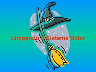 Limpando o Sistema Solar 