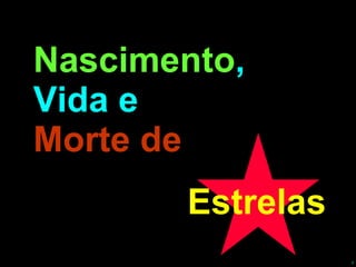 Nascimento , Vida e Morte de Estrelas 