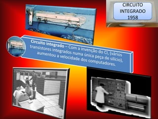 O ENIAC1946 O ENIAC tinha as seguintes características:- totalmente electrónico - 17.468 válvulas - 500.000 conexões de solda - 30 toneladas de peso - 180 m² de área construída - 5,5 m de altura - 25 m de comprimento - 2 vezes maior que MARK I