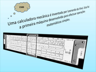 A Evolução Do Computador Na época dos nossos bisavôs os computadores já existiam, apesar de extremamente rudimentares. Eram os computadores mecânicos, que realizavam cálculos através de um sistema de engrenagens.