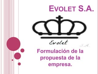 EVOLET S.A.

Formulación de la
propuesta de la
empresa.

 