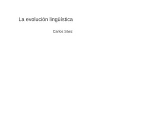 La evolución lingüística

               Carlos Sáez
 