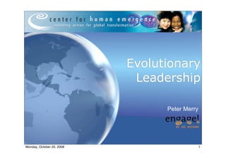 Evolutionary
                            Leadership

                                 Peter Merry




Monday, October 20, 2008                       1
 