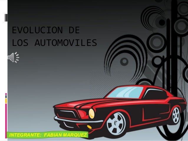 EVOLUCION DE
LOS AUTOMOVILES
INTEGRANTE: FABIAN MARQUEZ
 