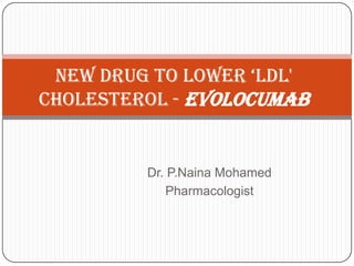 Dr. P.Naina Mohamed
Pharmacologist
New Drug to Lower ‘LDL'
Cholesterol - Evolocumab
 