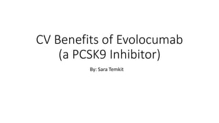CV Benefits of Evolocumab
(a PCSK9 Inhibitor)
By: Sara Temkit
 