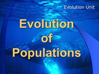 Evolution
of
Populations
Evolution Unit
 