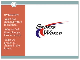 OVERVIEW
•What has
changed within
the athlete.
•Why we feel
these changes
have occurred.
•What we
predict to
change in the
future.
 