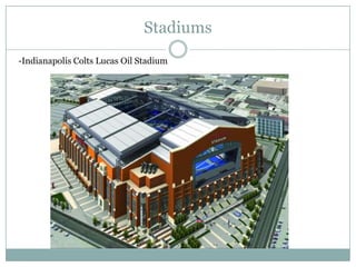 Stadiums
-Indianapolis Colts Lucas Oil Stadium
 