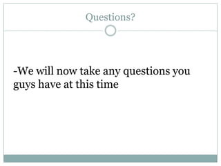 Questions?




-We will now take any questions you
guys have at this time
 