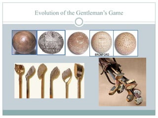 Evolution of the Gentleman’s Game
 