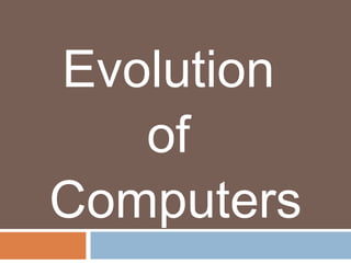 Evolution
   of
Computers
 