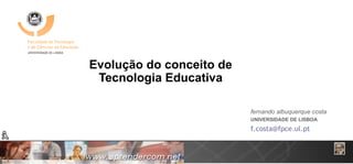 Evolução do conceito de Tecnologia Educativa fernando albuquerque costa UNIVERSIDADE DE LISBOA [email_address] 