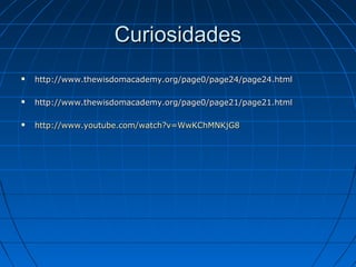 Curiosidades
   http://www.thewisdomacademy.org/page0/page24/page24.html

   http://www.thewisdomacademy.org/page0/page21/page21.html

   http://www.youtube.com/watch?v=WwKChMNKjG8
 