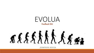 EVOLUA
JEIMYSON SOUZA
Feedback E02
 