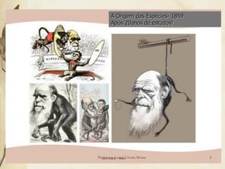A Origem das Espécies- 1859.
        Após 20anos de estudos!




Professora Ionara Urrutia Moura        8
 