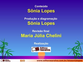 Conteúdo Sônia Lopes Produção e diagramação  Sônia Lopes Revisão final  Maria Júlia Chelini Realização 