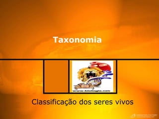 Taxonomia




Classificação dos seres vivos
 
