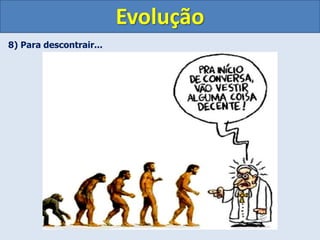 8) Para descontrair...
Evolução
 