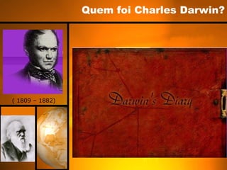 Quem foi Charles Darwin? ( 1809 – 1882) 