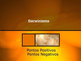 Darwinismo   Pontos Positivos  Pontos Negativos   