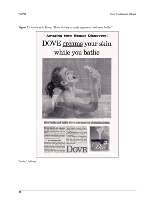 511-P03 Dove: Evolution of a Brand
10
Figura 2 – Anúncio da Dove: “Dove hidrata sua pele enquanto você toma banho”
Fonte: Unilever
 
