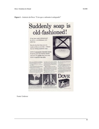 Dove: Evolution of a Brand 511-P03
9
Figura 1 – Anúncio da Dove: “E eis que o sabonete é antiquado!”
Fonte: Unilever
 