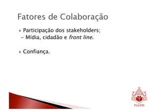   Participação
              dos stakeholders;
- Mídia, cidadão e front line.

  Confiança.
 