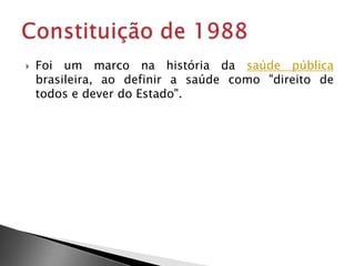  Foi um marco na história da saúde pública
brasileira, ao definir a saúde como "direito de
todos e dever do Estado".
 