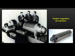 Tambor magnético
  de memória.
 