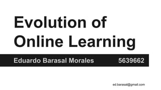 Evolution of
Online Learning
Eduardo Barasal Morales 5639662
ed.barasal@gmail.com
 