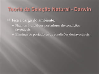 Fica a cargo do ambiente: Fixar os indivíduos portadores de condições favoráveis Eliminar os portadores de condições desfavoráveis. 