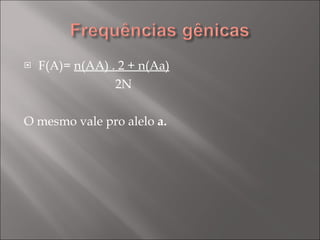 F(A)=  n(AA) . 2 + n(Aa) 2N O mesmo vale pro alelo  a. 