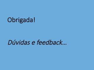 Obrigada!  
  
  
Dúvidas  e  feedback…
 