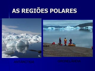 AS REGIÕES POLARES ANTÁRCTIDA GRONELÂNDIA 