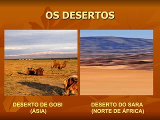 OS DESERTOS DESERTO DO SARA  (NORTE DE ÁFRICA) DESERTO DE GOBI  (ÁSIA) 