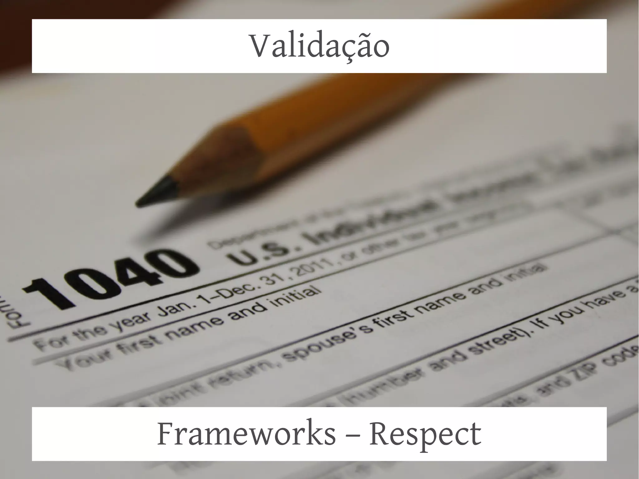 Validação




Frameworks – Respect
 