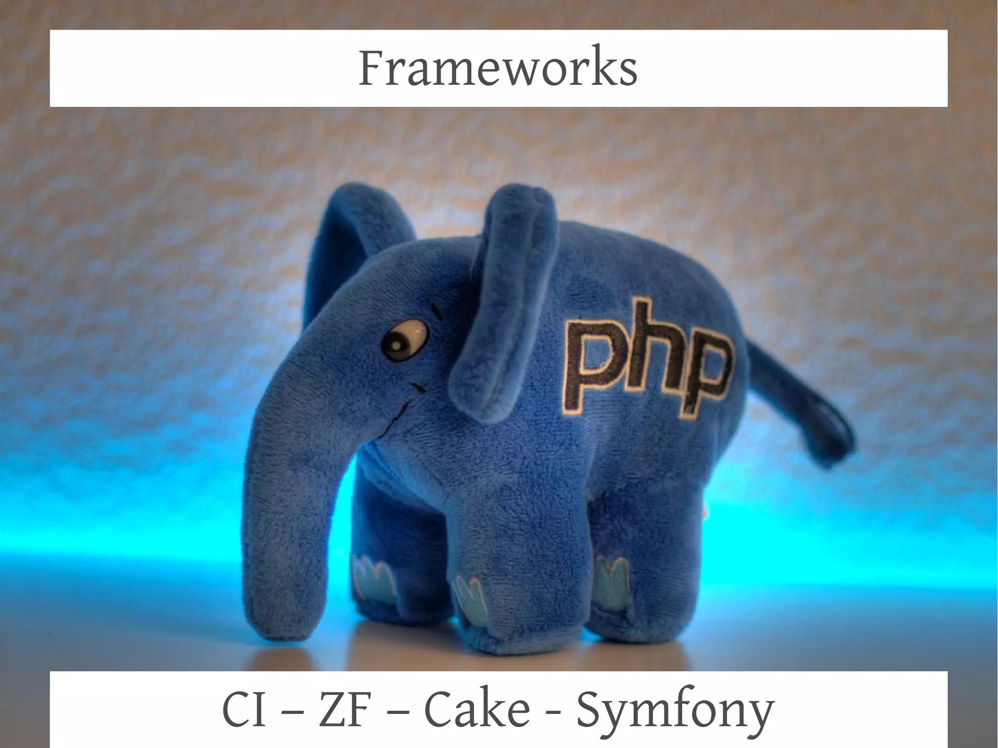 Frameworks




CI – ZF – Cake - Symfony
 