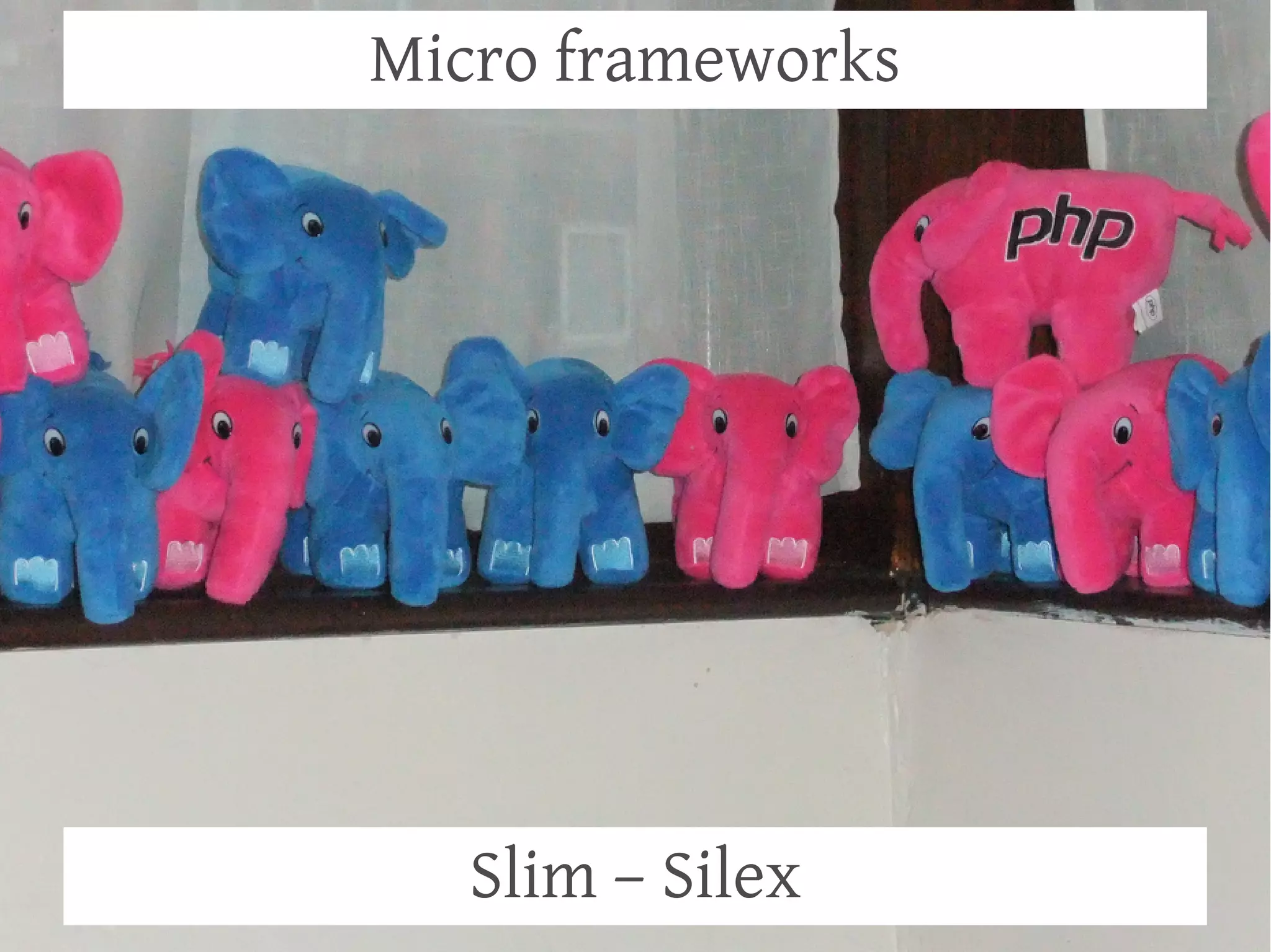 Micro frameworks




   Slim – Silex
 