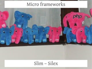 Micro frameworks




   Slim – Silex
 