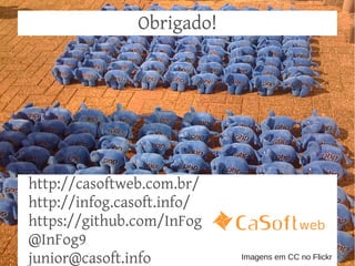 Obrigado!




http://casoftweb.com.br/
http://infog.casoft.info/
https://github.com/InFog
@InFog9
junior@casoft.info          Imagens em CC no Flickr
 