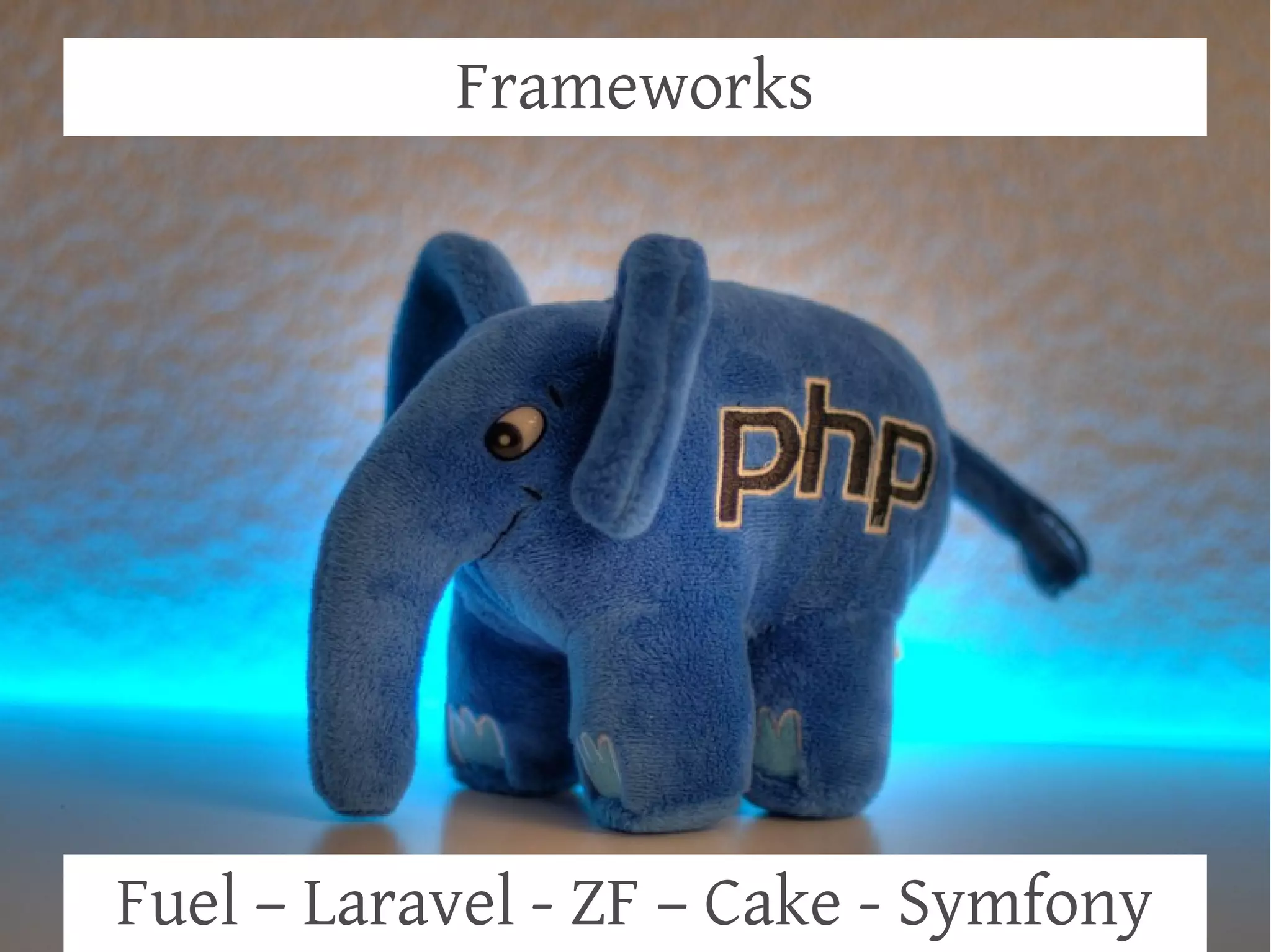 Frameworks

Fuel – Laravel - ZF – Cake - Symfony

 