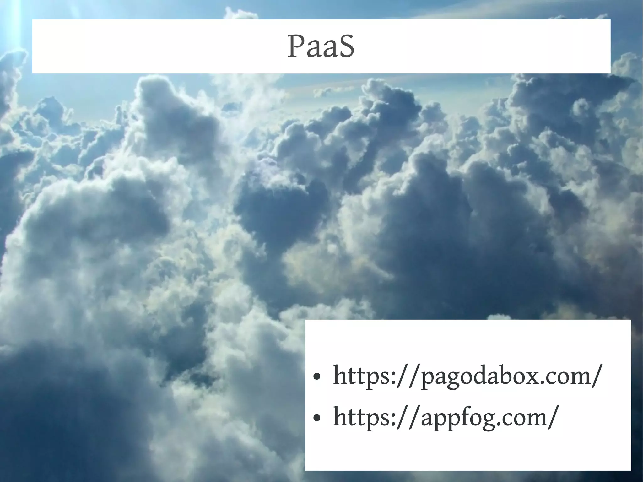 PaaS

●

https://pagodabox.com/

●

https://appfog.com/

 