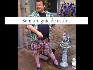 Sem um guia de estilos

 