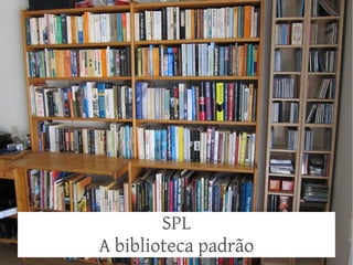SPL
A biblioteca padrão

 