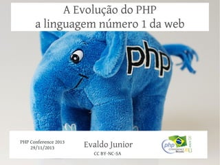 A Evolução do PHP
a linguagem número 1 da web

PHP Conference 2013
29/11/2013

Evaldo Junior
CC BY-NC-SA

 