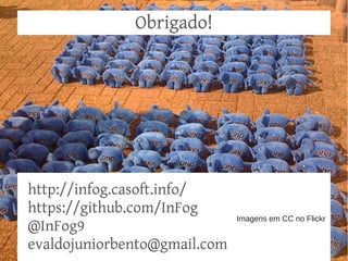 Obrigado!




http://infog.casoft.info/
https://github.com/InFog
                              Imagens em CC no Flickr
@InFog9
evaldojuniorbento@gmail.com
 