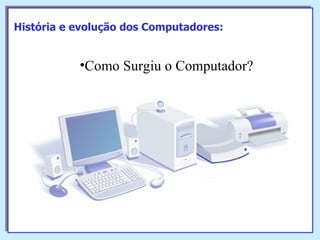Como Surgiu o Computador? História e evolução dos Computadores: 