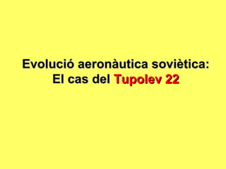 Evolució aeronàutica soviètica: El cas del  Tupolev 22 