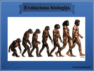 Evoluciona biologija
Ivana Damnjanović
 